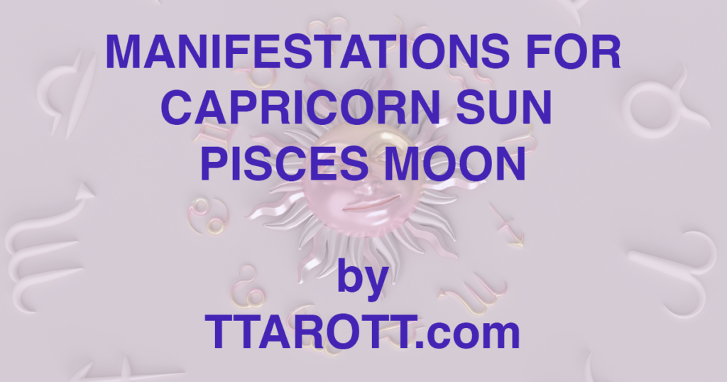 10-capricorn-sun-12-pisces-moon-manifestations