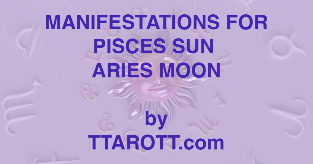 12-pisces-sun-1-aries-moon-manifestations